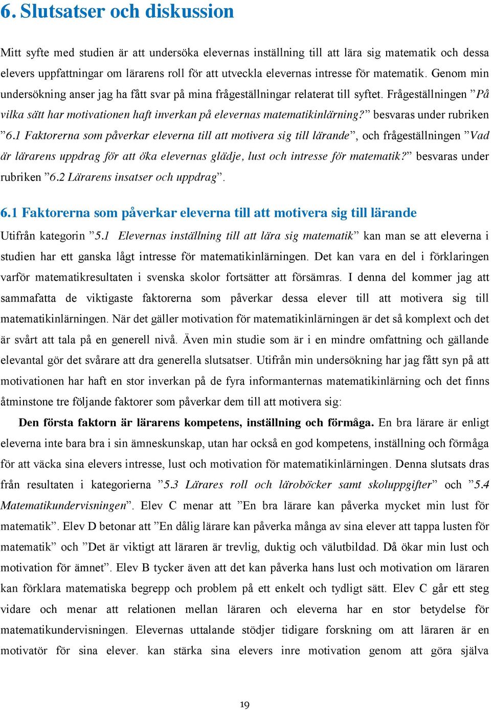 Frågeställningen På vilka sätt har motivationen haft inverkan på elevernas matematikinlärning? besvaras under rubriken 6.