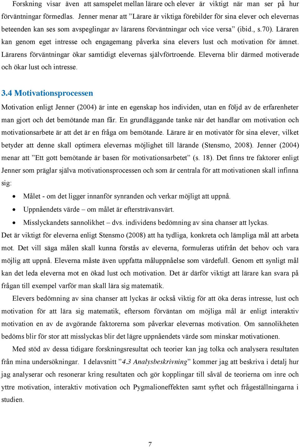 Läraren kan genom eget intresse och engagemang påverka sina elevers lust och motivation för ämnet. Lärarens förväntningar ökar samtidigt elevernas självförtroende.