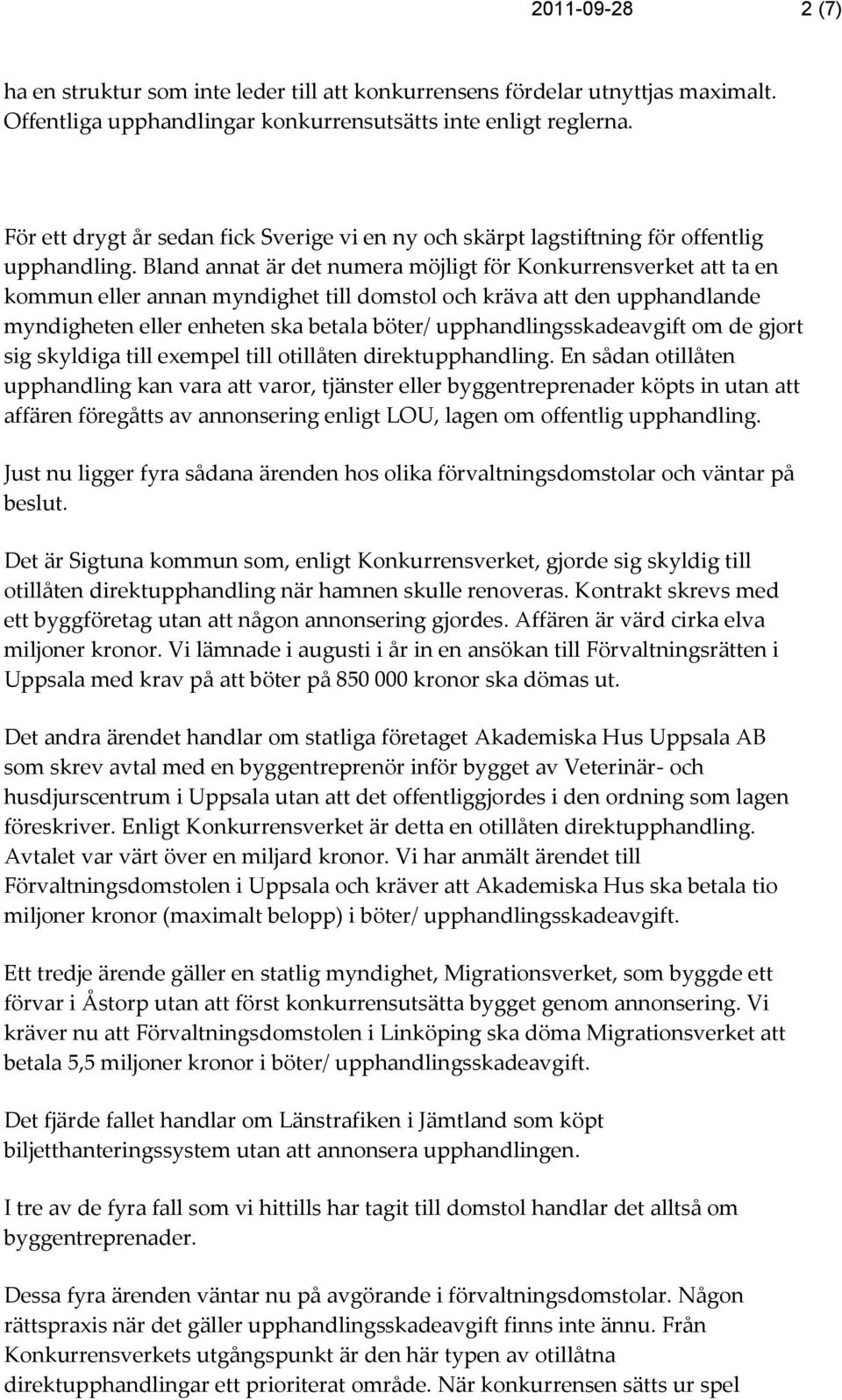 Bland annat är det numera möjligt för Konkurrensverket att ta en kommun eller annan myndighet till domstol och kräva att den upphandlande myndigheten eller enheten ska betala böter/