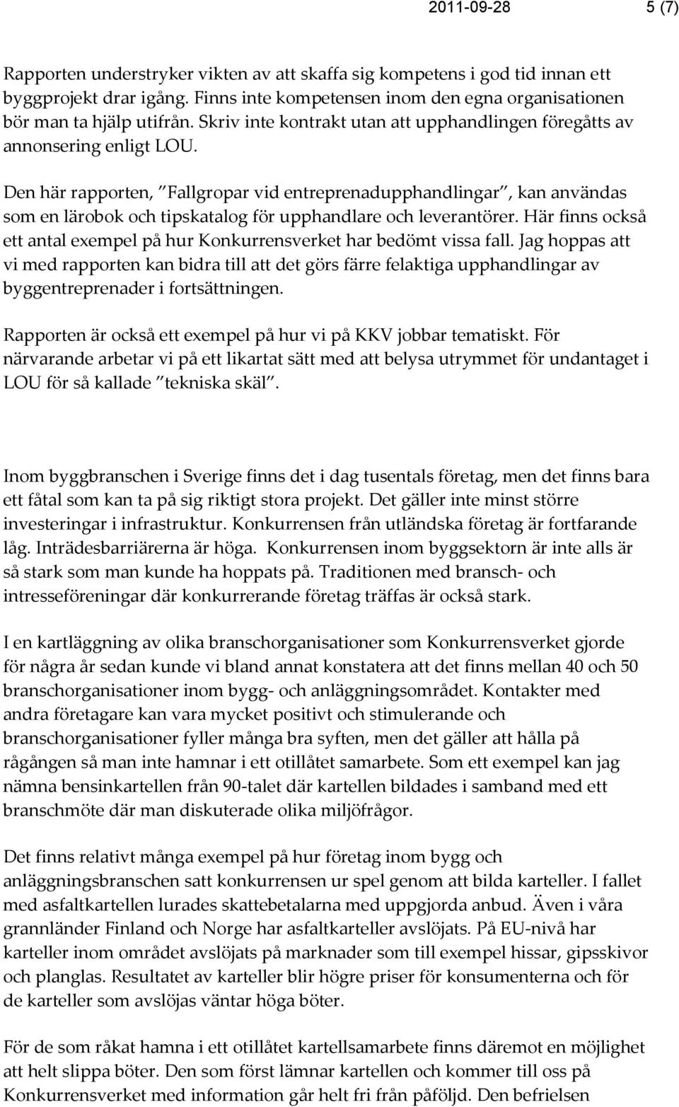 Den här rapporten, Fallgropar vid entreprenadupphandlingar, kan användas som en lärobok och tipskatalog för upphandlare och leverantörer.