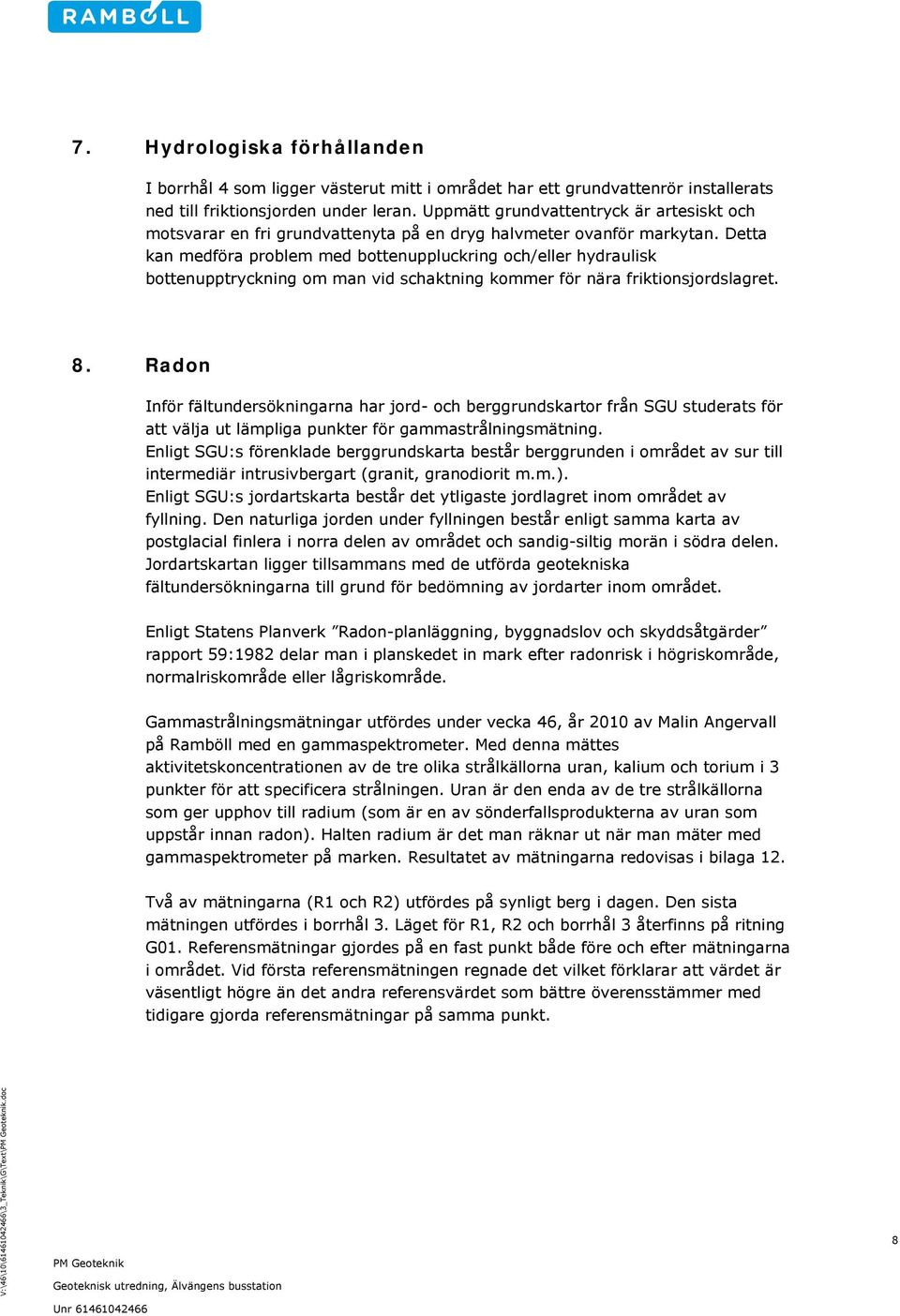 Detta kan medföra problem med bottenuppluckring och/eller hydraulisk bottenupptryckning om man vid schaktning kommer för nära friktionsjordslagret. 8.