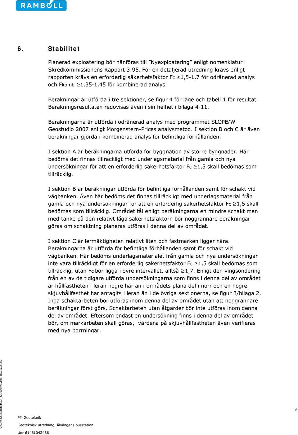 Beräkningar är utförda i tre sektioner, se figur 4 för läge och tabell 1 för resultat. Beräkningsresultaten redovisas även i sin helhet i bilaga 4-11.