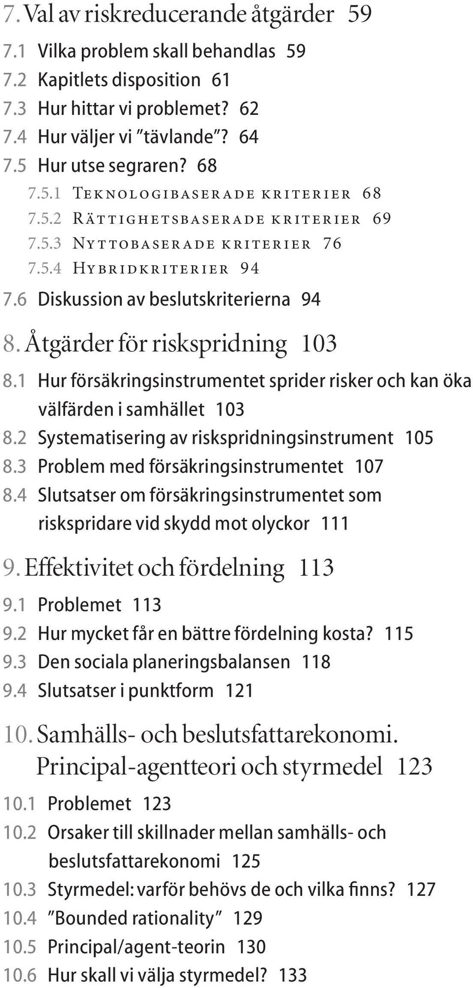 1 Hur försäkringsinstrumentet sprider risker och kan öka välfärden i samhället 103 8.2 Systematisering av riskspridningsinstrument 105 8.3 Problem med försäkringsinstrumentet 107 8.