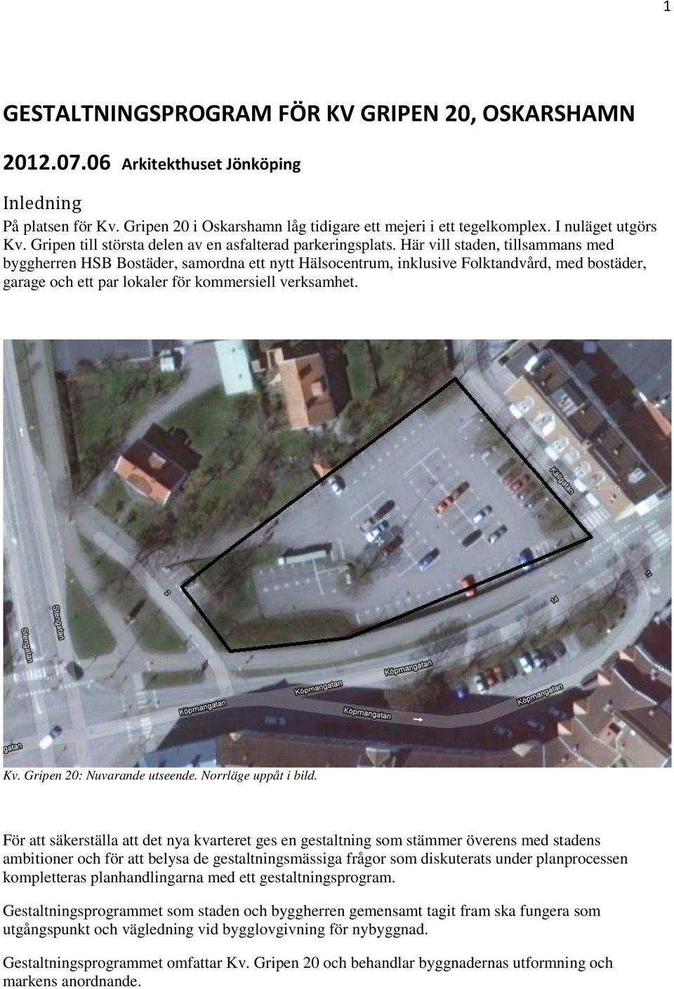 Här vill staden, tillsammans med byggherren HSB Bostäder, samordna ett nytt Hälsocentrum, inklusive Folktandvård, med bostäder, garage och ett par lokaler för kommersiell verksamhet. Kv.