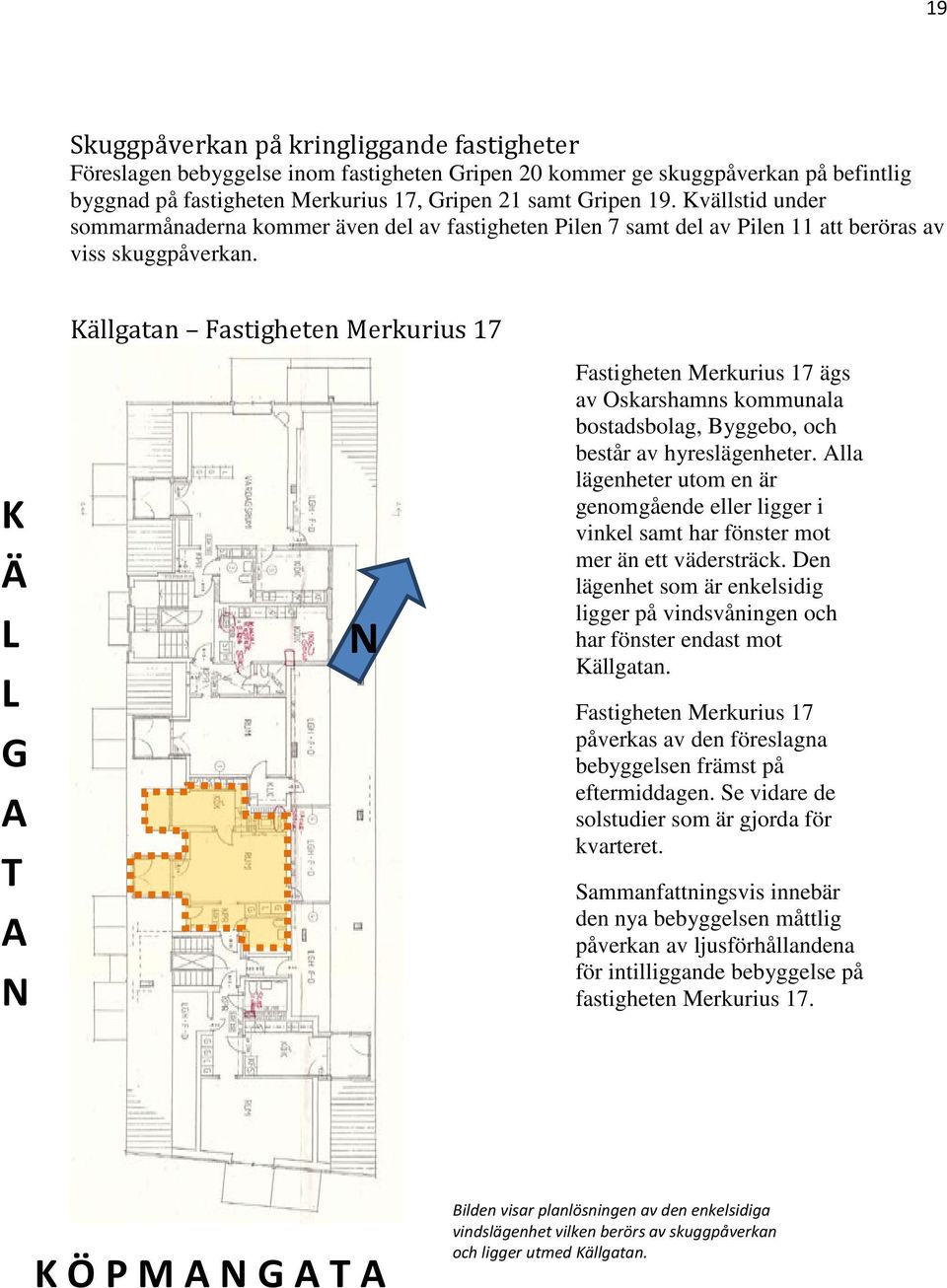 K Ä L L G A T A N Källgatan Fastigheten Merkurius 17 N Fastigheten Merkurius 17 ägs av Oskarshamns kommunala bostadsbolag, Byggebo, och består av hyreslägenheter.