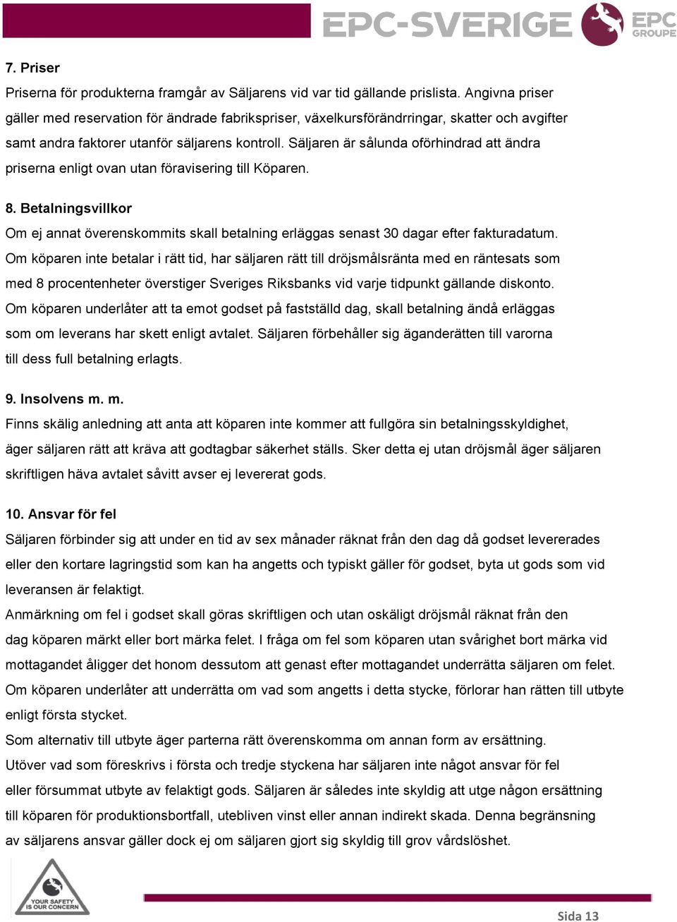 Säljaren är sålunda oförhindrad att ändra priserna enligt ovan utan föravisering till Köparen. 8.