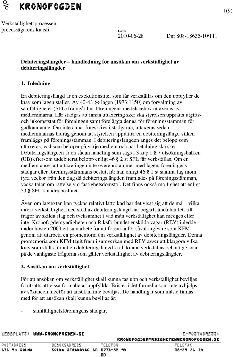 Av 40-43 lagen (1973:1150) om förvaltning av samfälligheter (SFL) framgår hur föreningens medelsbehov uttaxeras av medlemmarna.