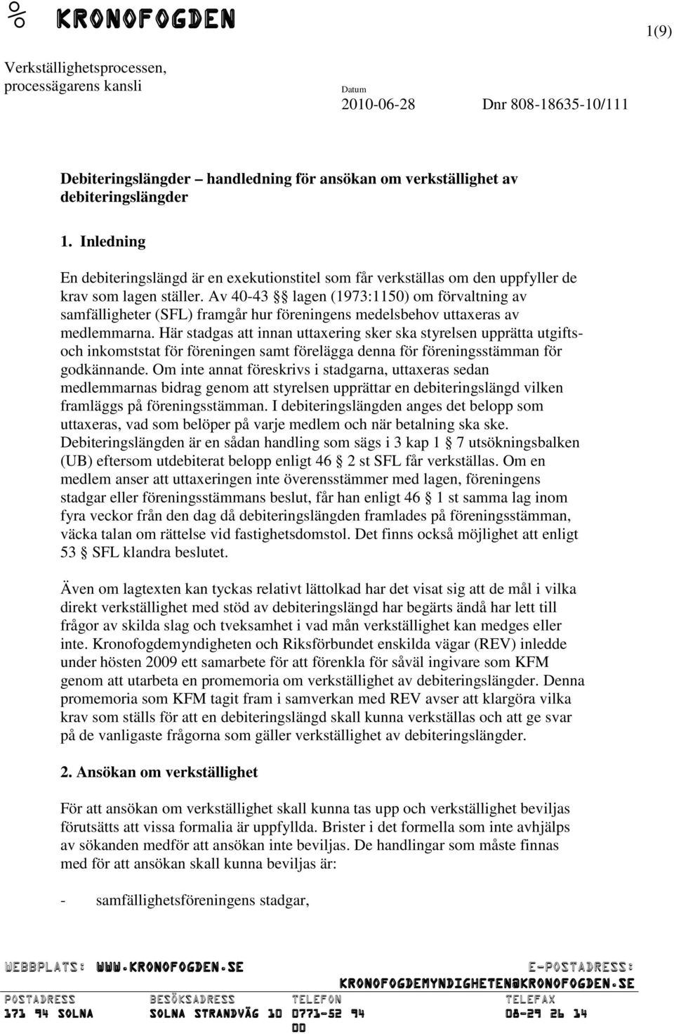 Av 40-43 lagen (1973:1150) om förvaltning av samfälligheter (SFL) framgår hur föreningens medelsbehov uttaxeras av medlemmarna.