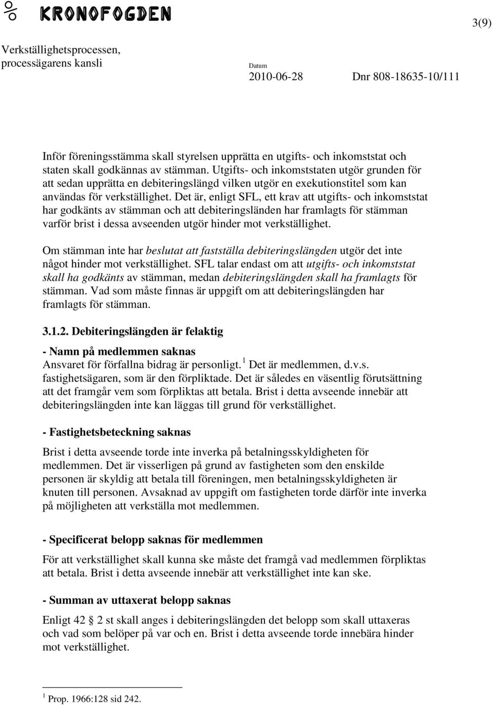 Det är, enligt SFL, ett krav att utgifts- och inkomststat har godkänts av stämman och att debiteringsländen har framlagts för stämman varför brist i dessa avseenden utgör hinder mot verkställighet.