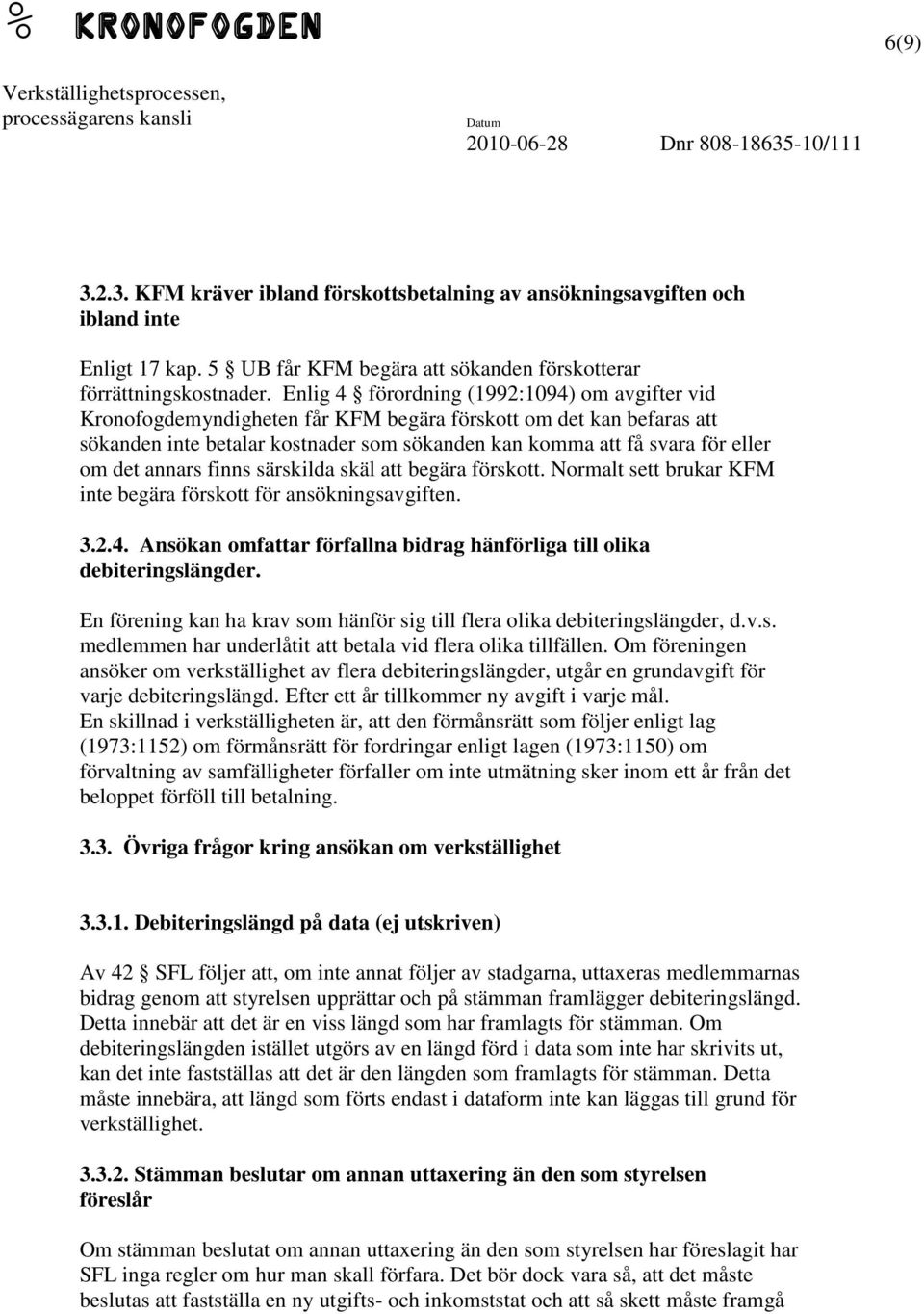 det annars finns särskilda skäl att begära förskott. Normalt sett brukar KFM inte begära förskott för ansökningsavgiften. 3.2.4.