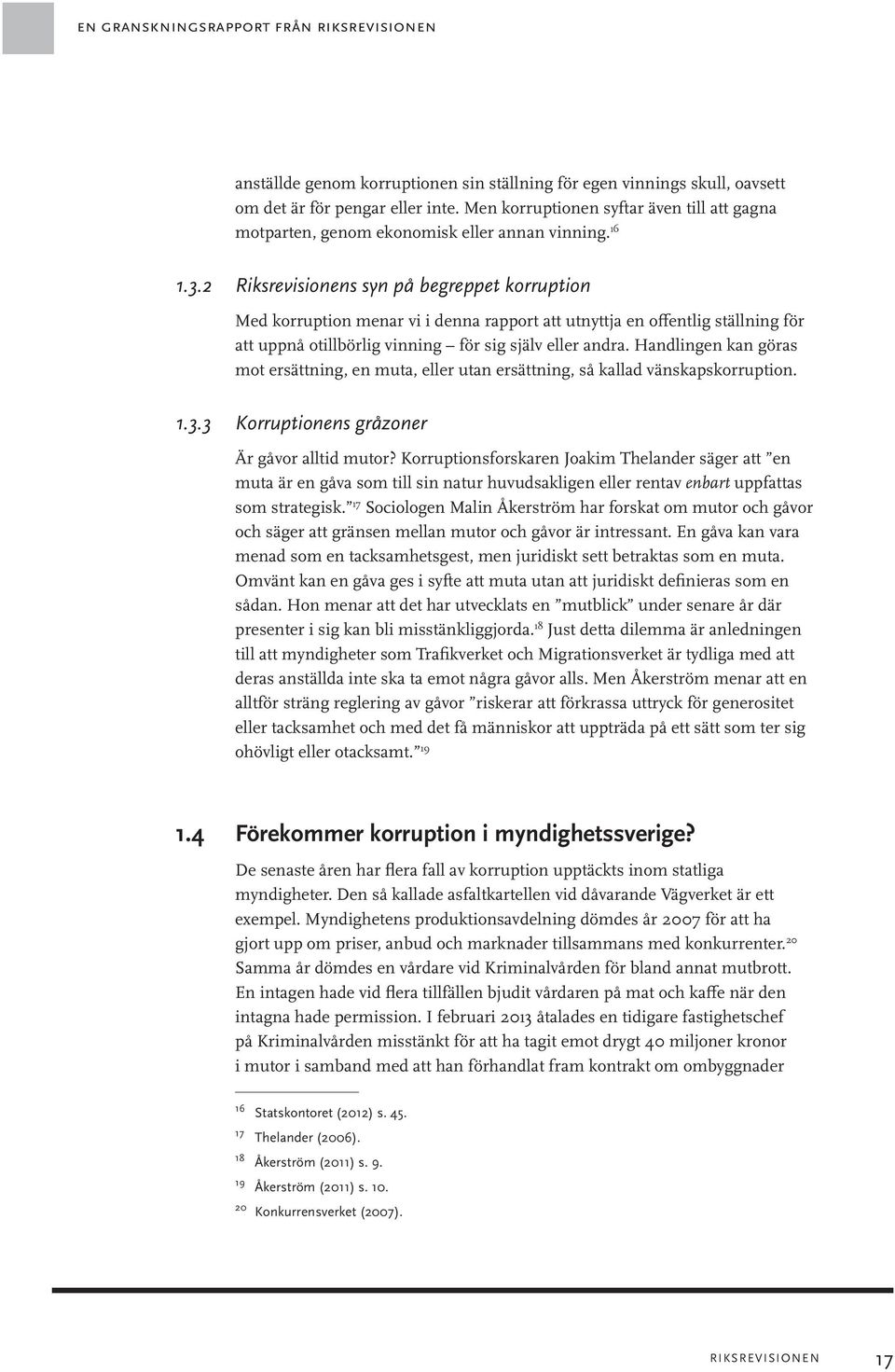 2 Riksrevisionens syn på begreppet korruption Med korruption menar vi i denna rapport att utnyttja en offentlig ställning för att uppnå otillbörlig vinning för sig själv eller andra.