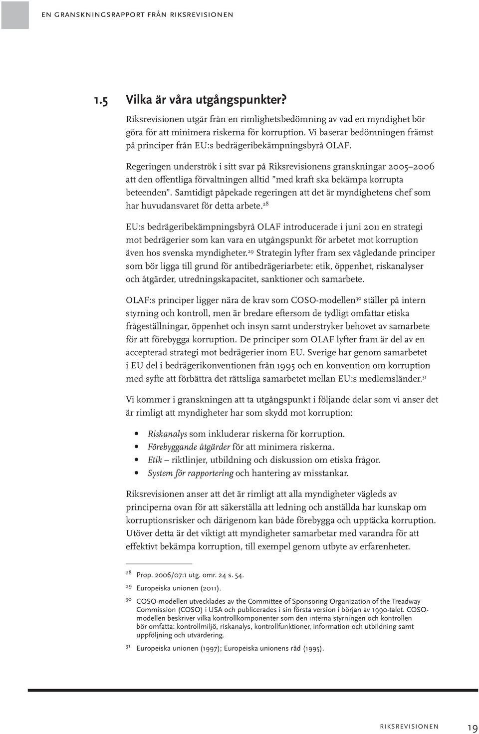 Regeringen underströk i sitt svar på Riksrevisionens granskningar 2005 2006 att den offentliga förvaltningen alltid med kraft ska bekämpa korrupta beteenden.