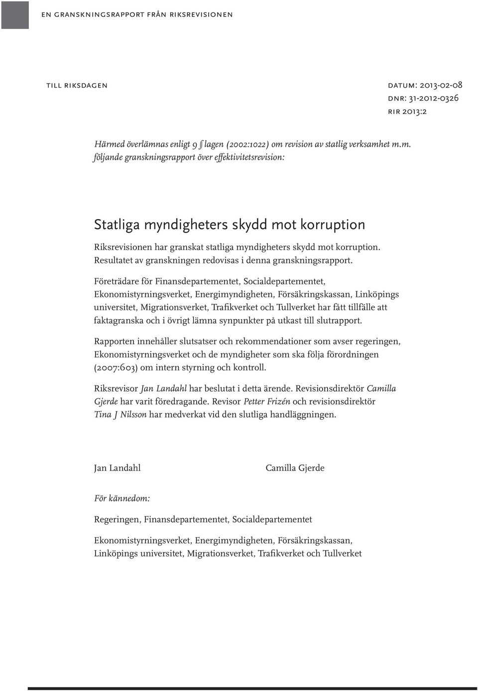 d överlämnas enligt 9 lagen (2002:1022) om revision av statlig verksamhet m.m. följande granskningsrapport över effektivitetsrevision: Statliga myndigheters skydd mot korruption Riksrevisionen har granskat statliga myndigheters skydd mot korruption.