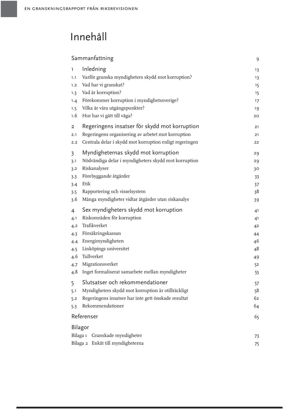 1 Regeringens organisering av arbetet mot korruption 21 2.2 Centrala delar i skydd mot korruption enligt regeringen 22 3 Myndigheternas skydd mot korruption 29 3.