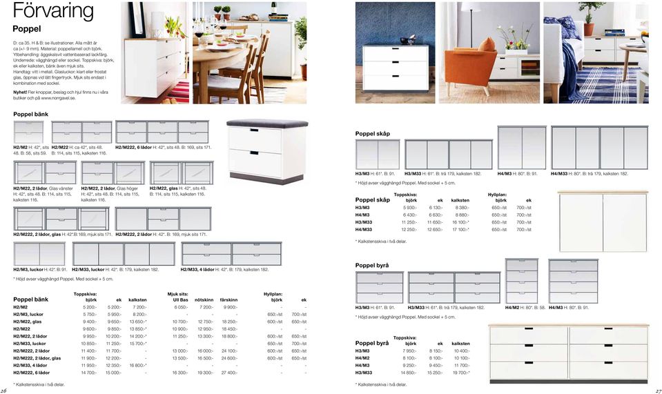 Fler knoppar, beslag och hjul finns nu i våra butiker och på www.norrgavel.se. Poppel bänk Poppel skåp H2/M2 H: 42*, sits 48. B: 58, sits 59. H2/M22 H: ca 42*, sits 48. B: 114, sits 115, kalksten 116.