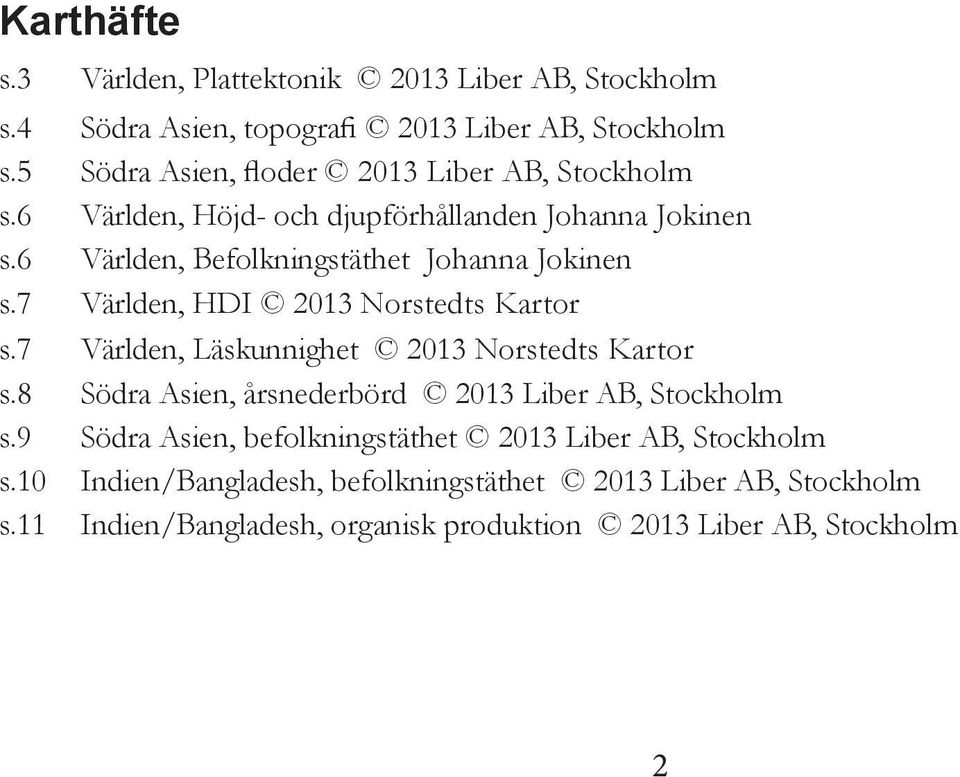 7 Världen, Läskunnighet 2013 orstedts Kartor s.8 Södra Asien, årsnederbörd 2013 Liber AB, Stockholm s.