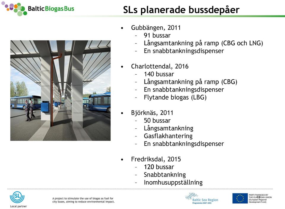 snabbtankningsdispenser Flytande biogas (LBG) Björknäs, 2011 50 bussar Långsamtankning