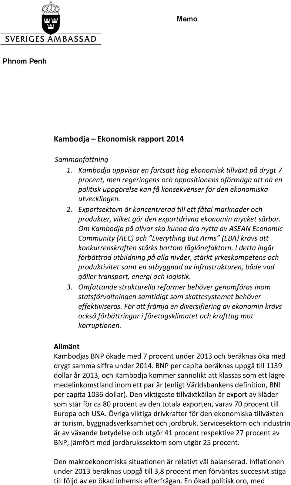 2. Exportsektorn är koncentrerad till ett fåtal marknader och produkter, vilket gör den exportdrivna ekonomin mycket sårbar.