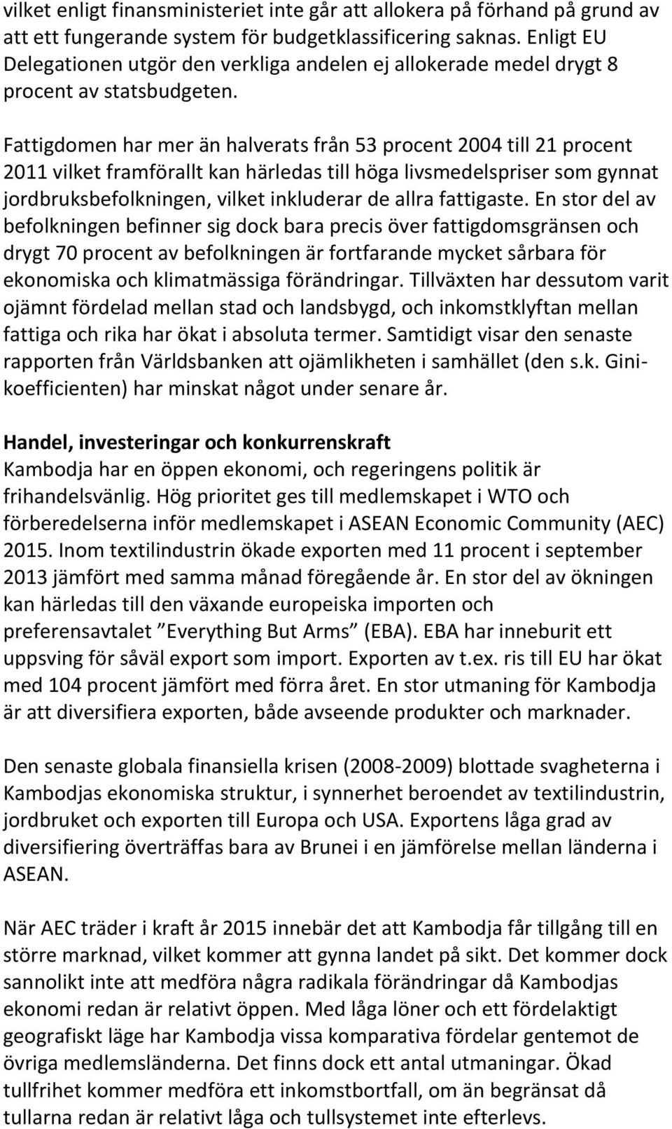 Fattigdomen har mer än halverats från 53 procent 2004 till 21 procent 2011 vilket framförallt kan härledas till höga livsmedelspriser som gynnat jordbruksbefolkningen, vilket inkluderar de allra