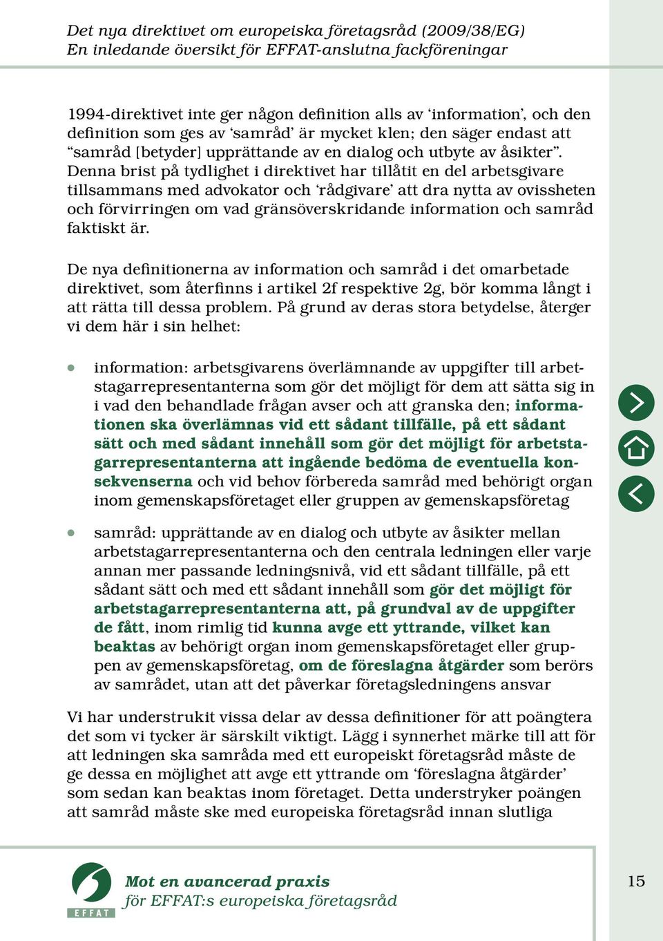 Denna brist på tydlighet i direktivet har tillåtit en del arbetsgivare tillsammans med advokator och rådgivare att dra nytta av ovissheten och förvirringen om vad gränsöverskridande information och