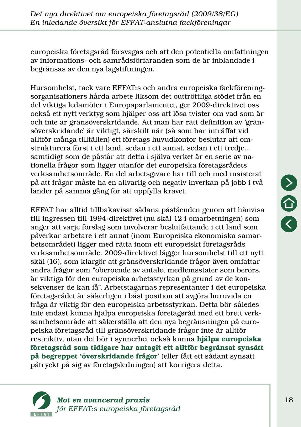 Hursomhelst, tack vare EFFAT:s och andra europeiska fackföreningsorganisationers hårda arbete liksom det outtröttliga stödet från en del viktiga ledamöter i Europaparlamentet, ger 2009-direktivet oss