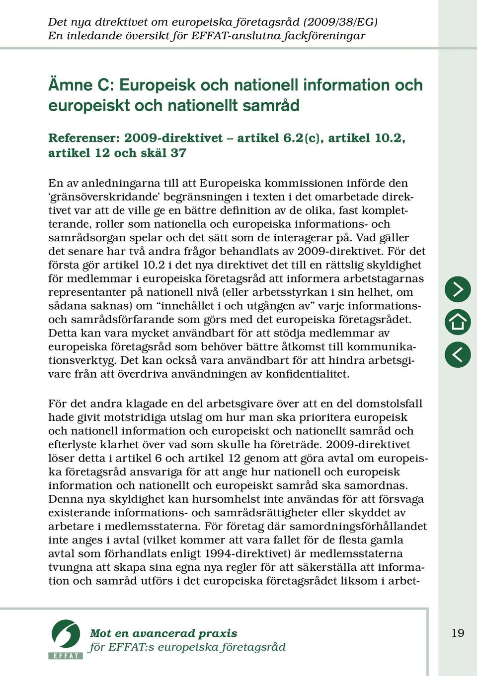 2, artikel 12 och skäl 37 En av anledningarna till att Europeiska kommissionen införde den gränsöverskridande begränsningen i texten i det omarbetade direktivet var att de ville ge en bättre