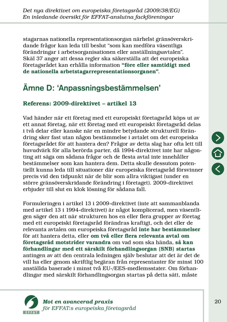 Skäl 37 anger att dessa regler ska säkerställa att det europeiska företagsrådet kan erhålla information före eller samtidigt med de nationella arbetstagarrepresentationsorganen.