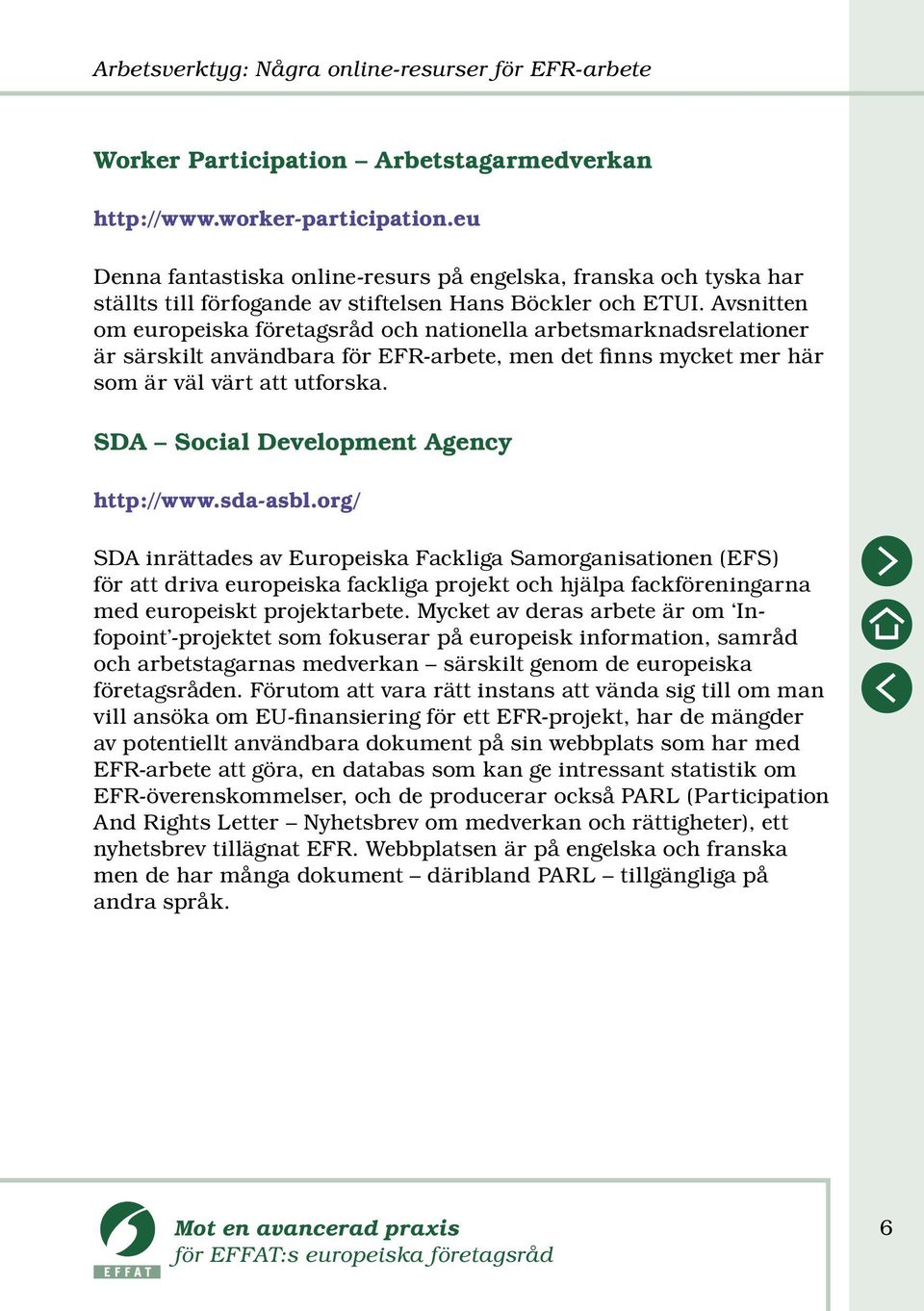 Avsnitten om europeiska företagsråd och nationella arbetsmarknadsrelationer är särskilt användbara för EFR-arbete, men det finns mycket mer här som är väl värt att utforska.