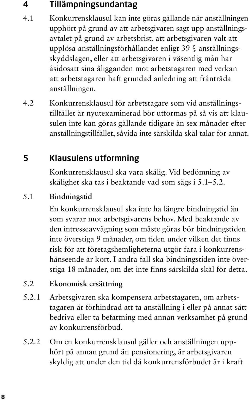 anställningsförhållandet enligt 39 anställningsskyddslagen, eller att arbetsgivaren i väsentlig mån har åsido satt sina åligganden mot arbetstagaren med verkan att arbets tagaren haft grundad