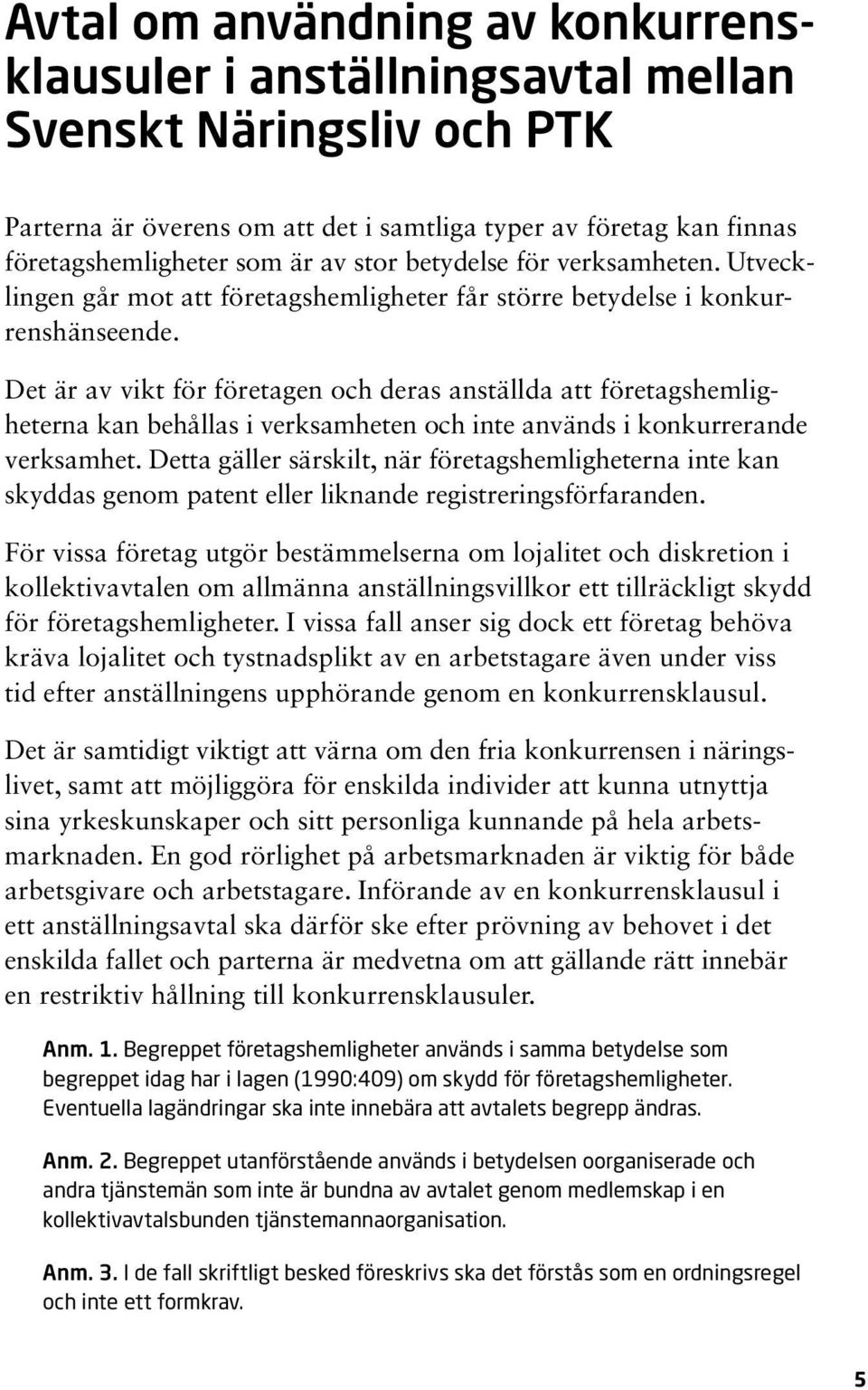 Det är av vikt för företagen och deras anställda att företagshemligheterna kan behållas i verksamheten och inte används i konkurrerande verksamhet.