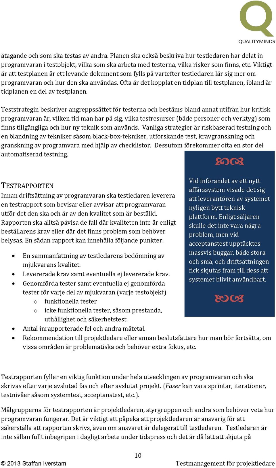 Ofta är det kopplat en tidplan till testplanen, ibland är tidplanen en del av testplanen.