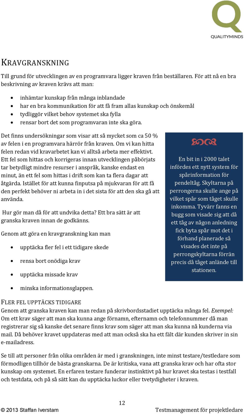 fylla rensar bort det som programvaran inte ska göra. Det finns undersökningar som visar att så mycket som ca 50 % av felen i en programvara härrör från kraven.