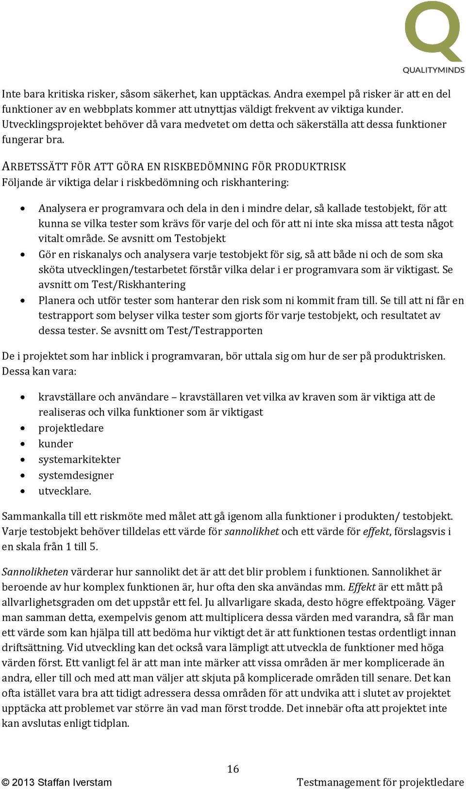 ARBETSSÄTT FÖR ATT GÖRA EN RISKBEDÖMNING FÖR PRODUKTRISK Följande är viktiga delar i riskbedömning och riskhantering: Analysera er programvara och dela in den i mindre delar, så kallade testobjekt,