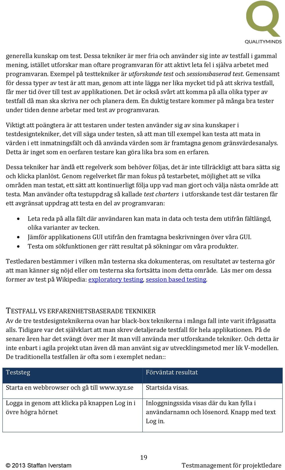 Exempel på testtekniker är utforskande test och sessionsbaserad test.