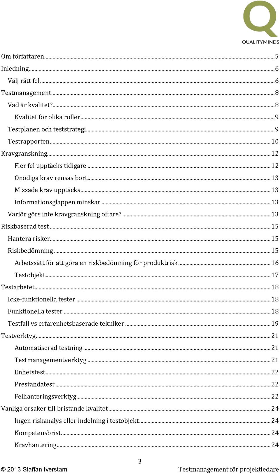 .. 15 Hantera risker... 15 Riskbedömning... 15 Arbetssätt för att göra en riskbedömning för produktrisk... 16 Testobjekt... 17 Testarbetet... 18 Icke-funktionella tester... 18 Funktionella tester.