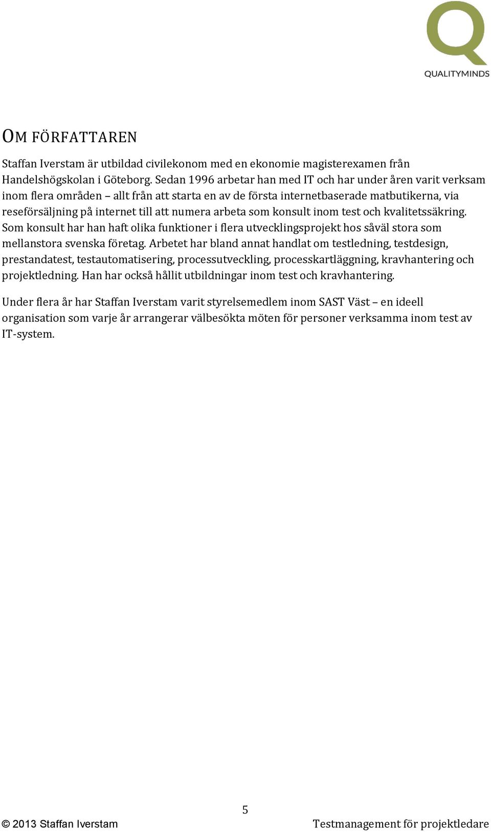 arbeta som konsult inom test och kvalitetssäkring. Som konsult har han haft olika funktioner i flera utvecklingsprojekt hos såväl stora som mellanstora svenska företag.
