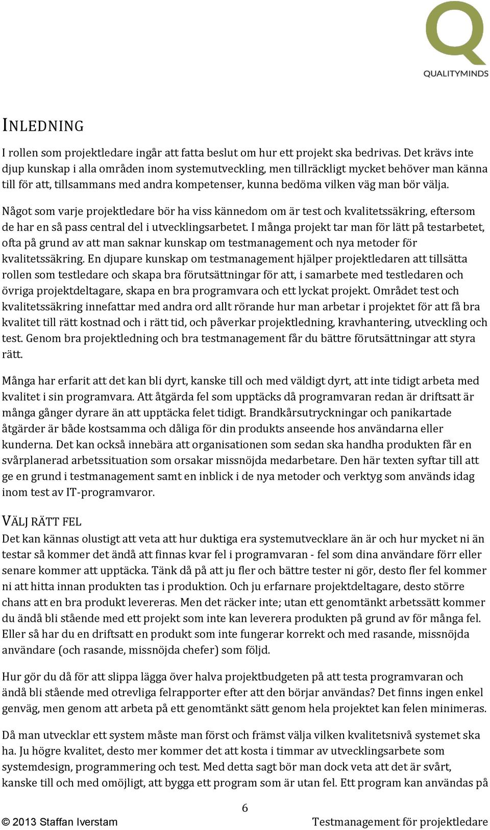 Något som varje projektledare bör ha viss kännedom om är test och kvalitetssäkring, eftersom de har en så pass central del i utvecklingsarbetet.
