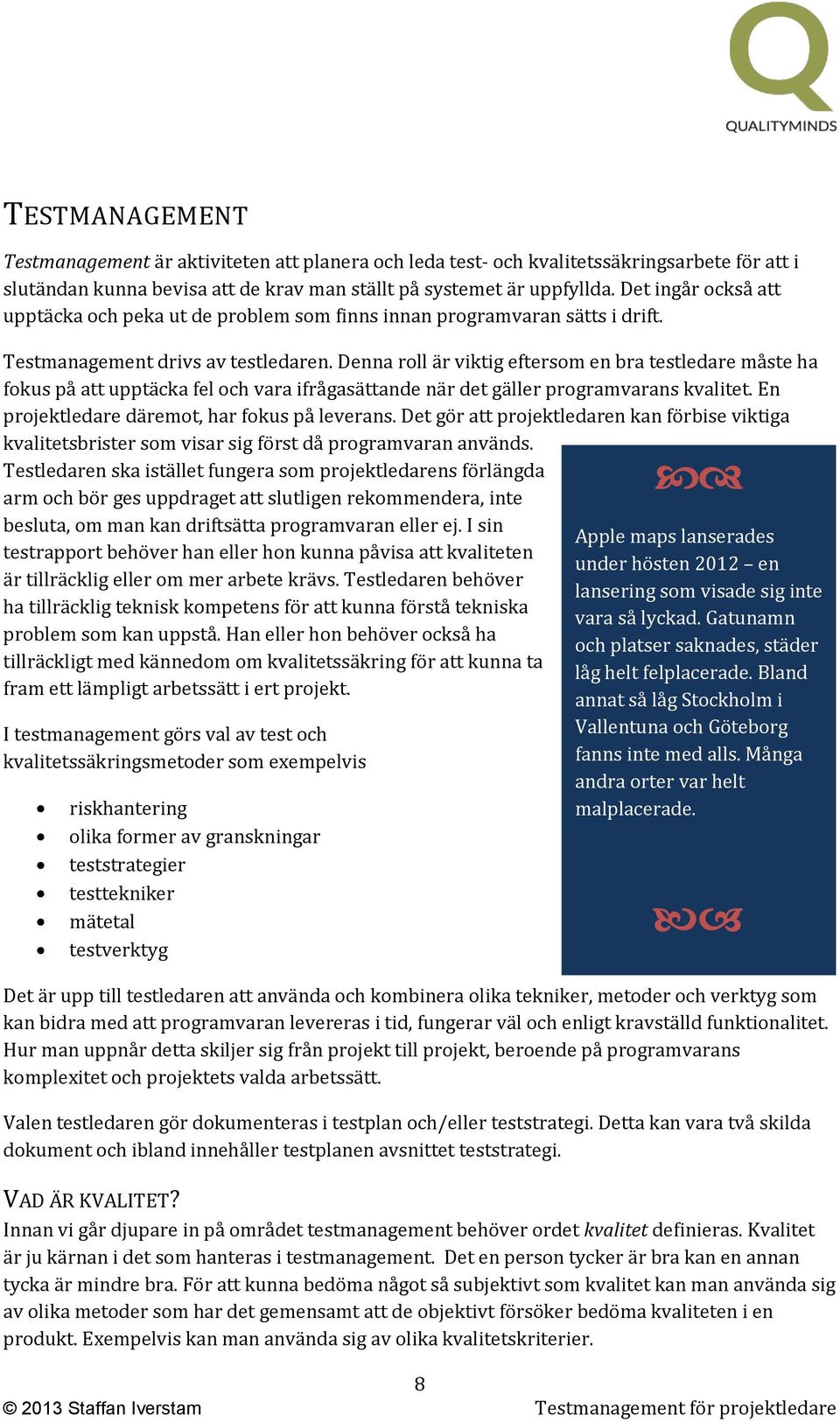 Denna roll är viktig eftersom en bra testledare måste ha fokus på att upptäcka fel och vara ifrågasättande när det gäller programvarans kvalitet. En projektledare däremot, har fokus på leverans.