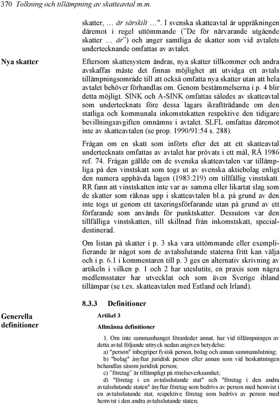 Eftersom skattesystem ändras, nya skatter tillkommer och andra avskaffas måste det finnas möjlighet att utvidga ett avtals tillämpningsområde till att också omfatta nya skatter utan att hela avtalet