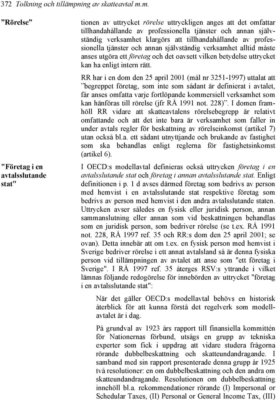m. Rörelse "Företag i en avtalsslutande stat" tionen av uttrycket rörelse uttryckligen anges att det omfattar tillhandahållande av professionella tjänster och annan självständig verksamhet klargörs