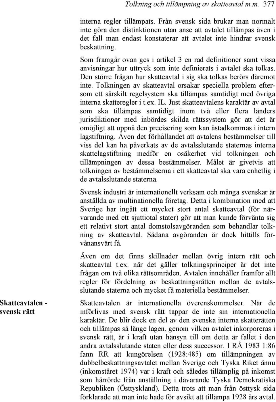 Som framgår ovan ges i artikel 3 en rad definitioner samt vissa anvisningar hur uttryck som inte definierats i avtalet ska tolkas.