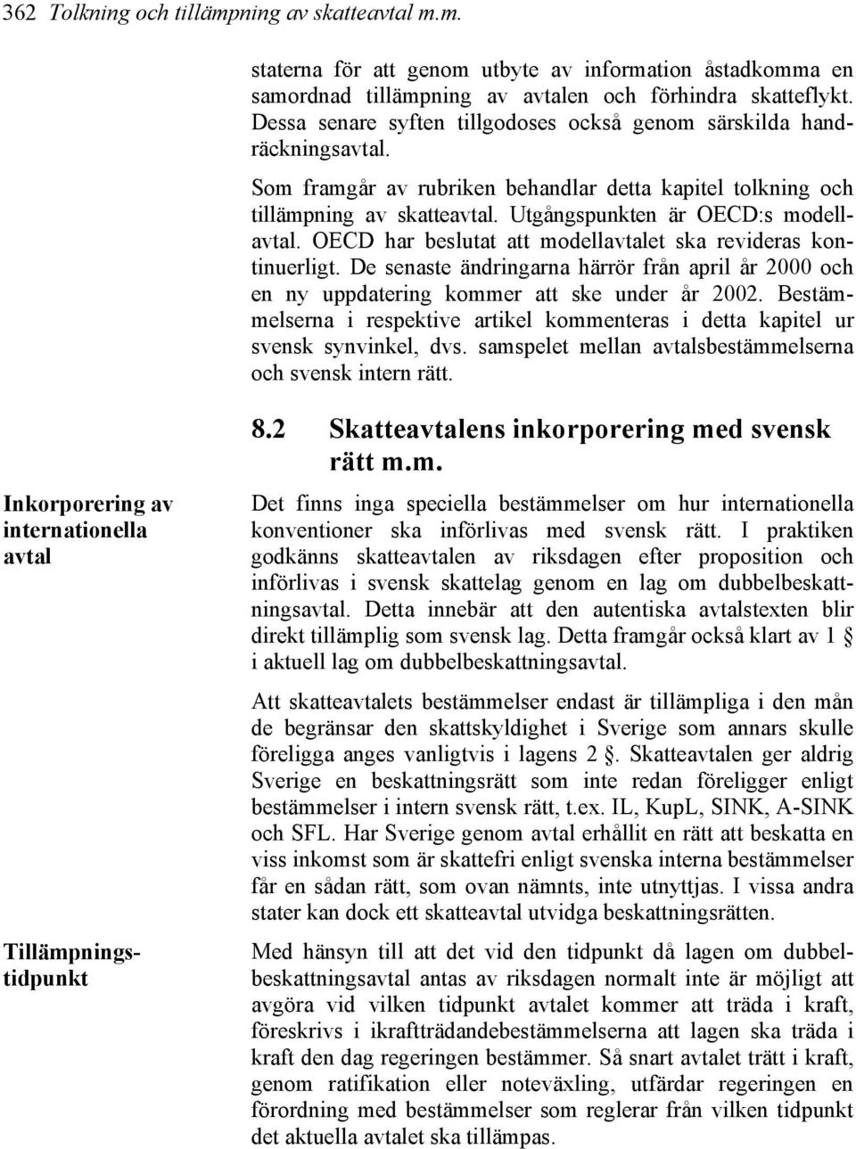 OECD har beslutat att modellavtalet ska revideras kontinuerligt. De senaste ändringarna härrör från april år 2000 och en ny uppdatering kommer att ske under år 2002.