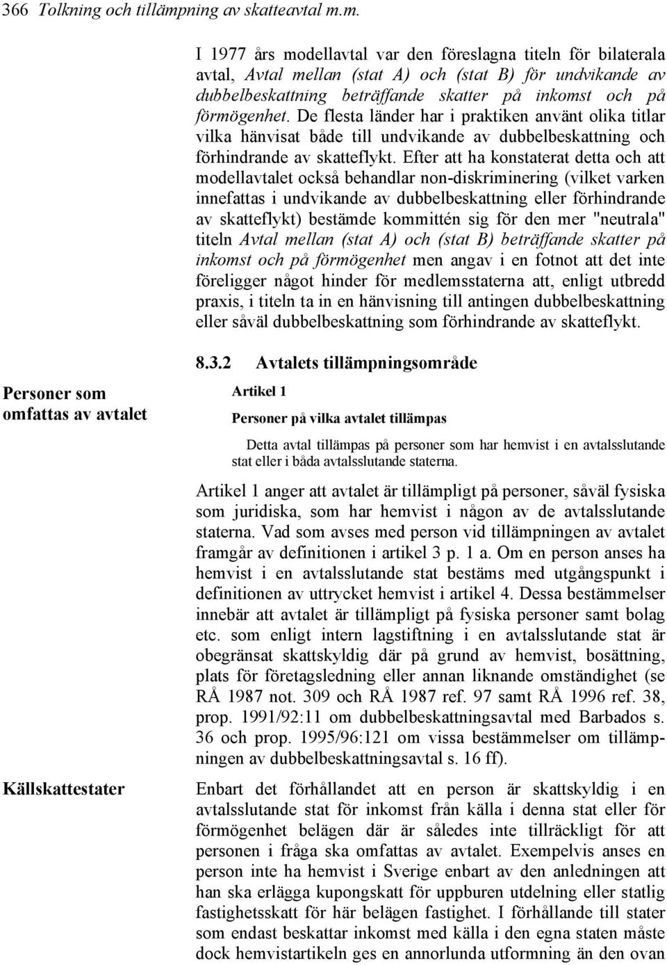 m. I 1977 års modellavtal var den föreslagna titeln för bilaterala avtal, Avtal mellan (stat A) och (stat B) för undvikande av dubbelbeskattning beträffande skatter på inkomst och på förmögenhet.