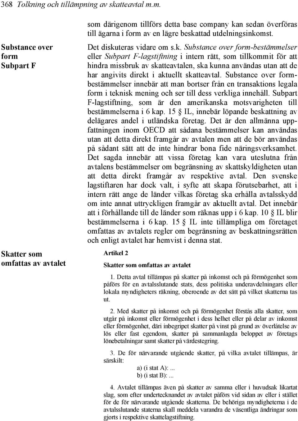 m. Substance over form Subpart F Skatter som omfattas av avtalet som därigenom tillförs detta base company kan sedan överföras till ägarna i form av en lägre beskattad utdelningsinkomst.