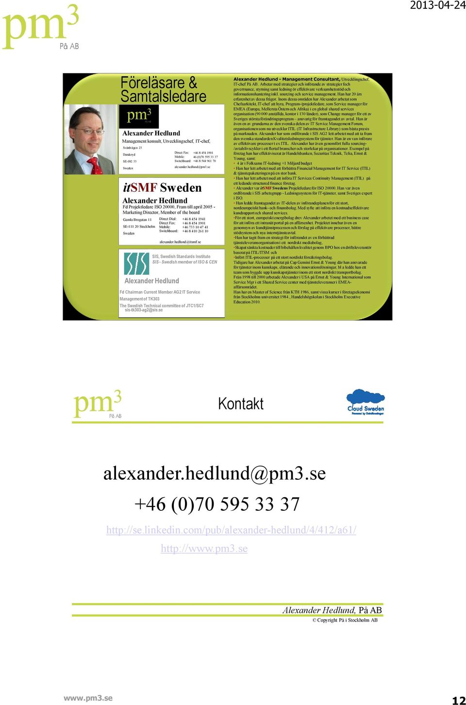 alexander.hedlund@pm3.se Direct Dial: +46 8 454 1941 Direct Fax: +46 8 454 1901 Mobile: +46 733 10 47 41 Switchboard: +46 8 410 261 10 alexander.hedlund@itsmf.