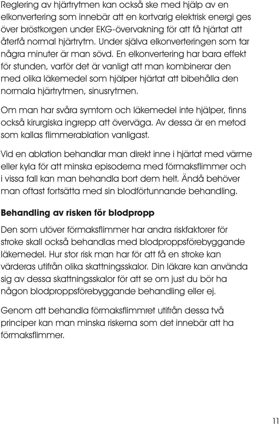 En elkonvertering har bara effekt för stunden, varför det är vanligt att man kombinerar den med olika läkemedel som hjälper hjärtat att bibehålla den normala hjärtrytmen, sinusrytmen.