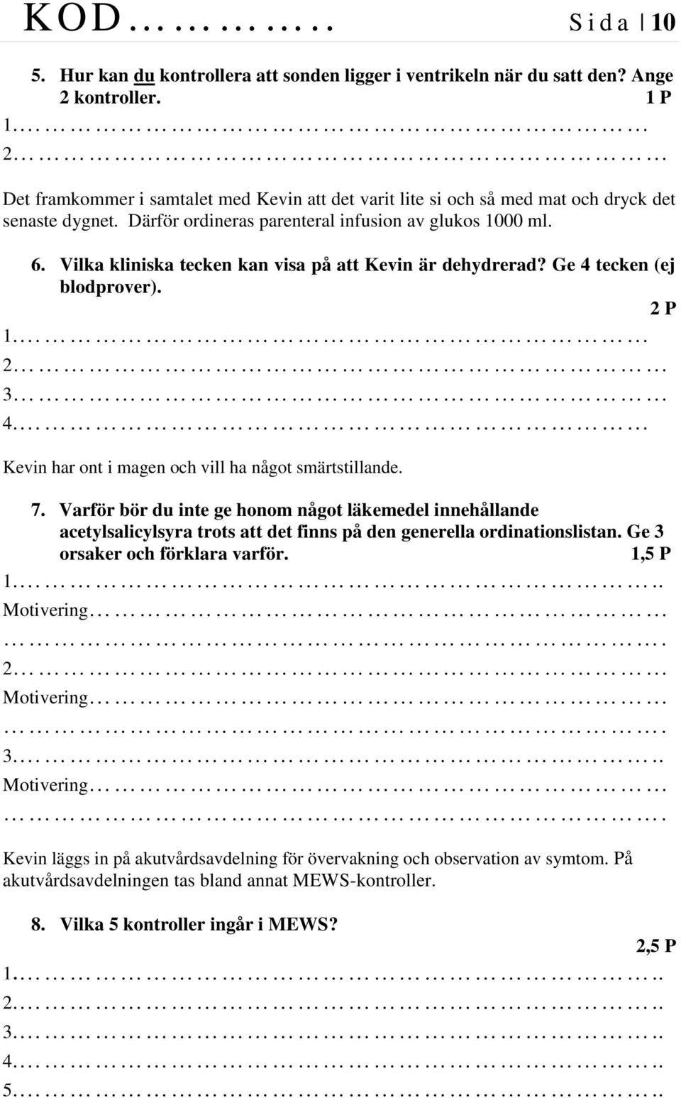 Vilka kliniska tecken kan visa på att Kevin är dehydrerad? Ge 4 tecken (ej blodprover). 2 3 4. Kevin har ont i magen och vill ha något smärtstillande. 7.