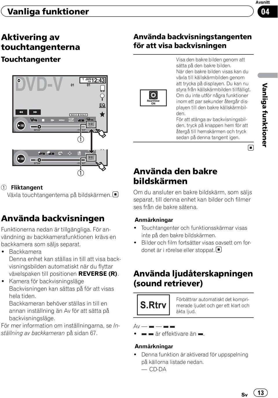Du kan nu styra från källskärmbilden tillfälligt. Om du inte utför några funktioner inom ett par sekunder återgår displayen till den bakre källskärmbilden.