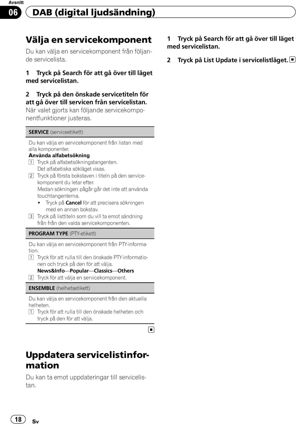 När valet gjorts kan följande servicekomponentfunktioner justeras. SERVICE (serviceetikett) Du kan välja en servicekomponent från listan med alla komponenter.