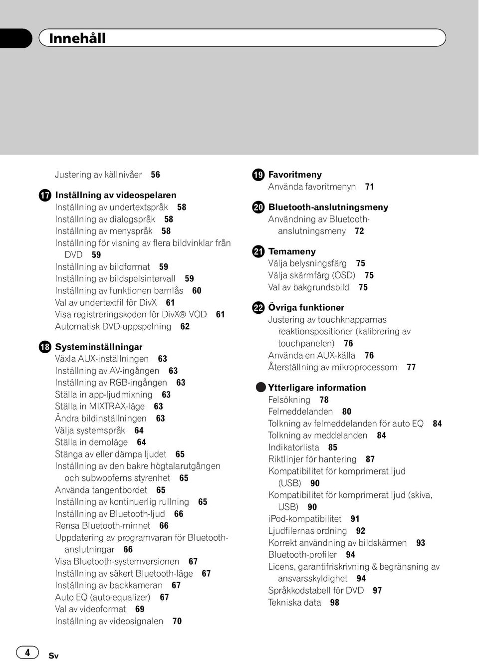 Automatisk DVD-uppspelning 62 Systeminställningar Växla AUX-inställningen 63 Inställning av AV-ingången 63 Inställning av RGB-ingången 63 Ställa in app-ljudmixning 63 Ställa in MIXTRAX-läge 63 Ändra